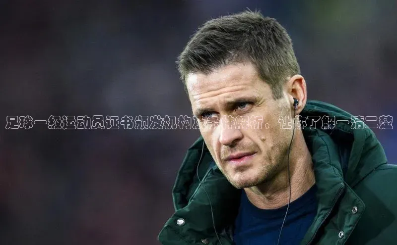 贝博app体育下载安装度小满理财足球一级运动员证书颁发机构及条件解析，让你了解一清二楚