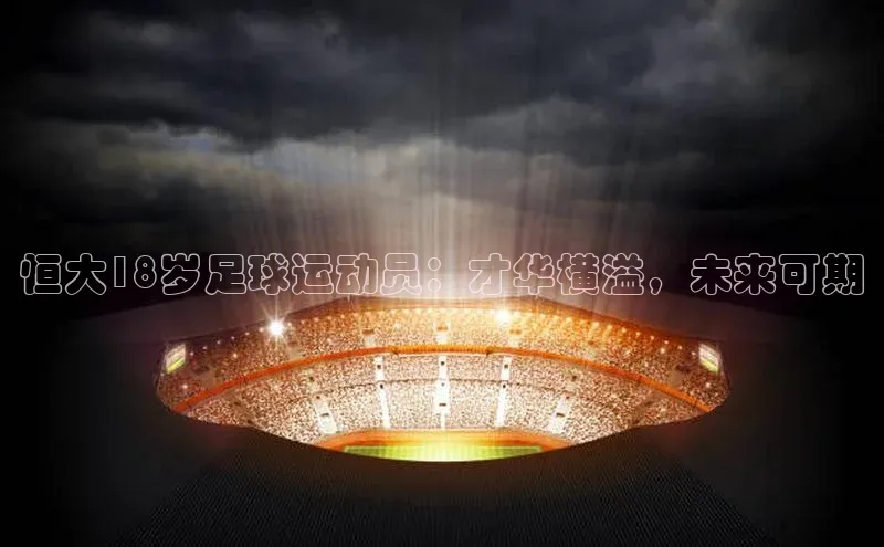 艾弗森代言的BB平台百度智能云恒大18岁足球运动员：才华横溢，未来可期