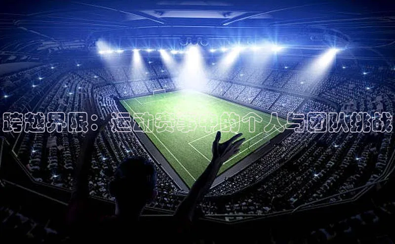跨越界限：运动赛事中的个人与团队挑战