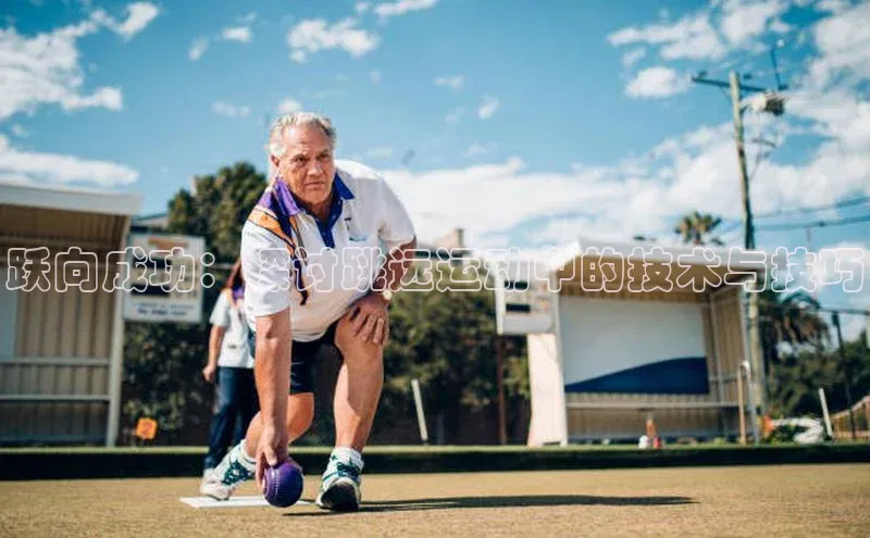 跃向成功：探讨跳远运动中的技术与技巧