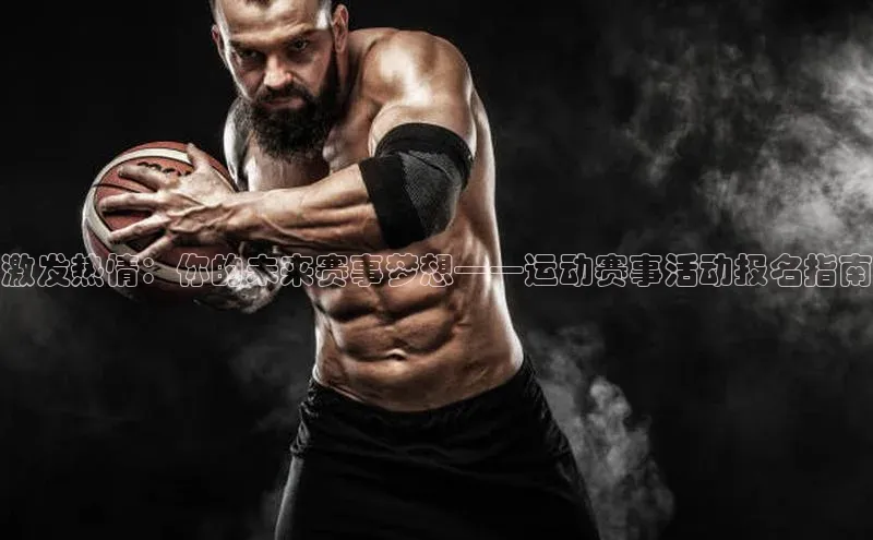 激发热情：你的未来赛事梦想——运动赛事活动报名指南