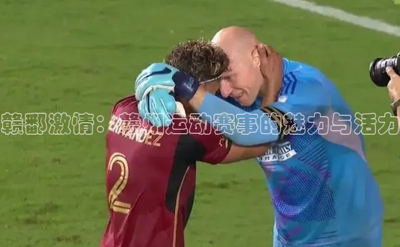 赣鄱激情：赣州运动赛事的魅力与活力