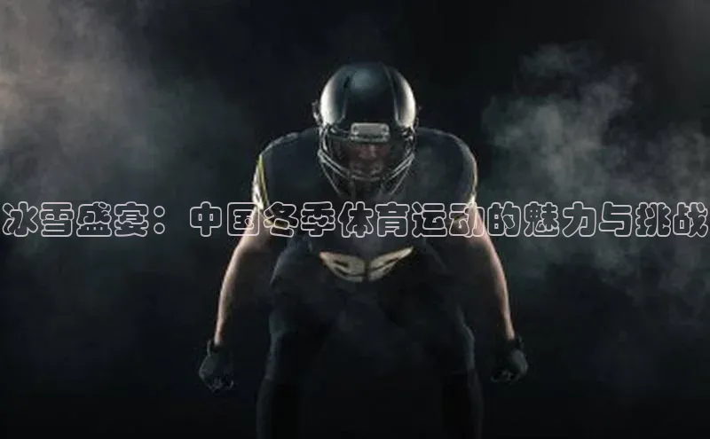 冰雪盛宴：中国冬季体育运动的魅力与挑战