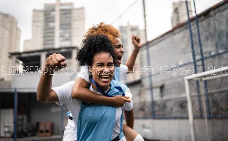 运动赛事中国旗的入场仪式：一整套完整的流程与礼仪