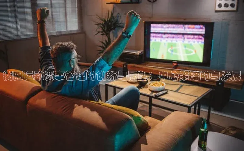 衡阳运动赛事管理的创新与展望：中心策略的与发展