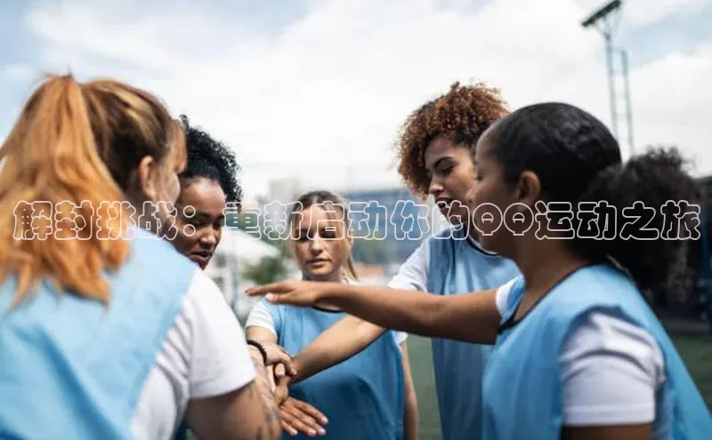 解封挑战：重新启动你的QQ运动之旅