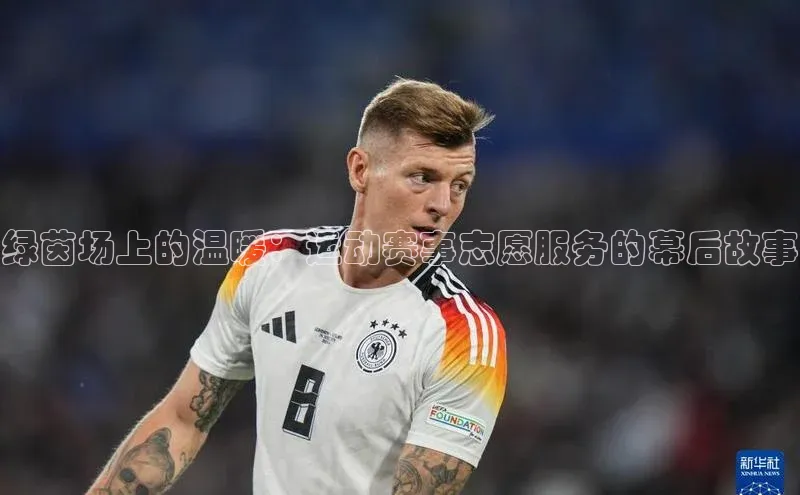 绿茵场上的温暖：运动赛事志愿服务的幕后故事