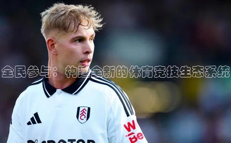 全民参与：构建全新的体育竞技生态系统