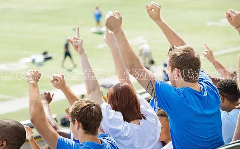 巅峰对决：中国顶级水上运动赛事的魅力与挑战