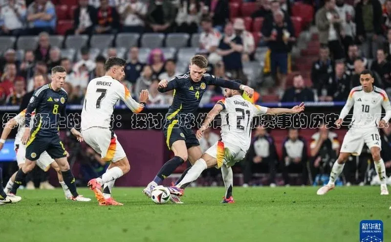 绿茵场上的传奇：探讨足球体育运动赛事的历史与发展