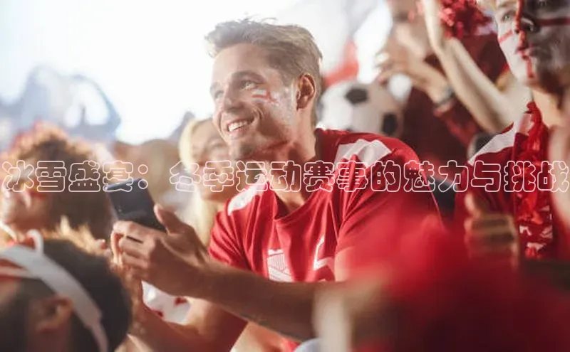 冰雪盛宴：冬季运动赛事的魅力与挑战
